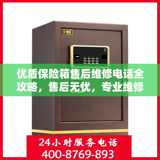 优盾保险箱售后维修电话全攻略，售后无忧，专业维修就在一线之间