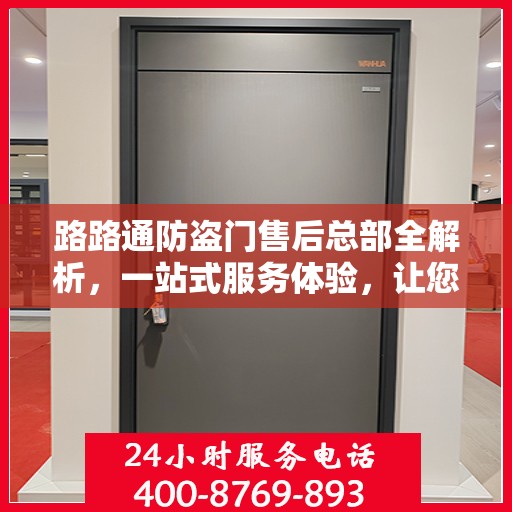路路通防盗门售后总部全解析，一站式服务体验，让您无忧畅享生活