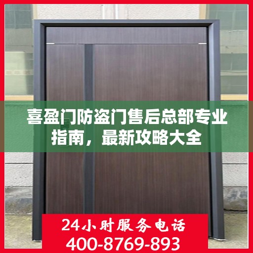 喜盈门防盗门售后总部专业指南，最新攻略大全
