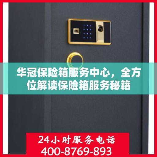 华冠保险箱服务中心，全方位解读保险箱服务秘籍