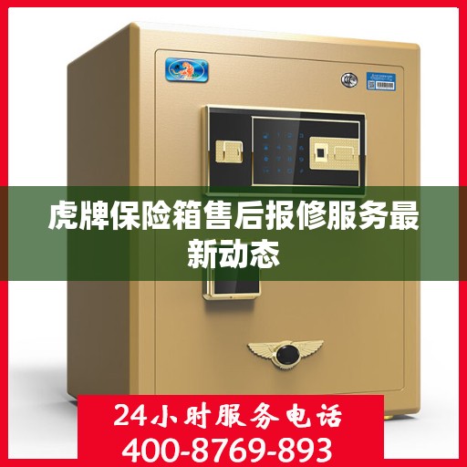 虎牌保险箱售后报修服务最新动态