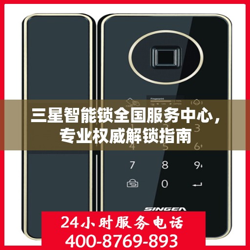 三星智能锁全国服务中心，专业权威解锁指南