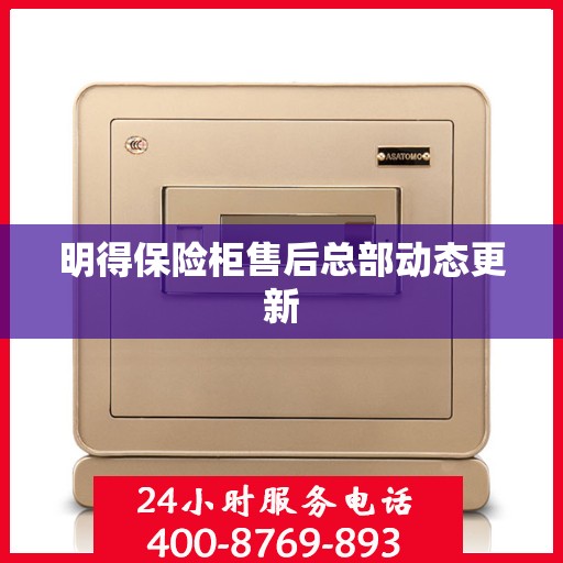 明得保险柜售后总部动态更新