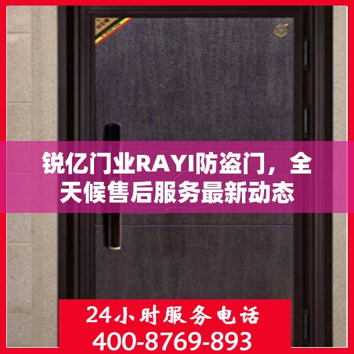 锐亿门业RAYI防盗门，全天候售后服务最新动态