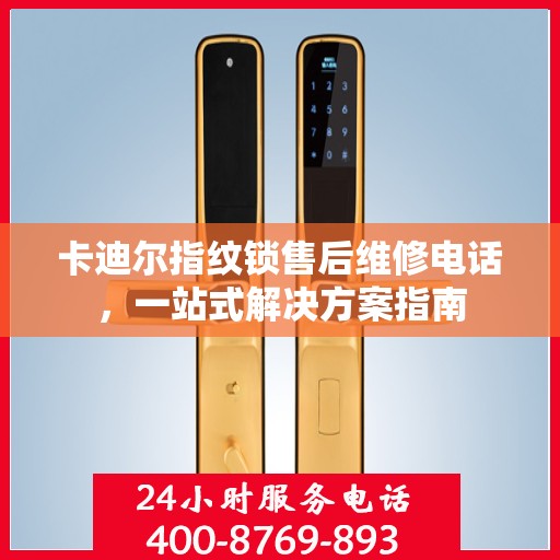 卡迪尔指纹锁售后维修电话，一站式解决方案指南