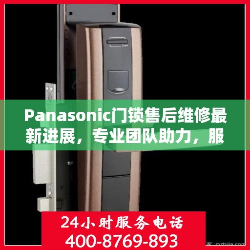 Panasonic门锁售后维修最新进展，专业团队助力，服务升级更新动态
