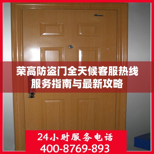 荣高防盗门全天候客服热线服务指南与最新攻略