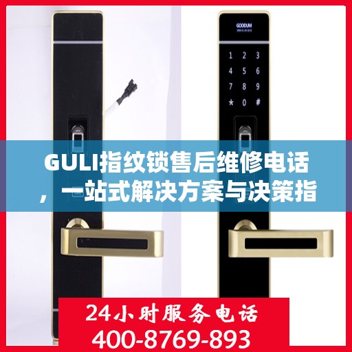 GULI指纹锁售后维修电话，一站式解决方案与决策指南