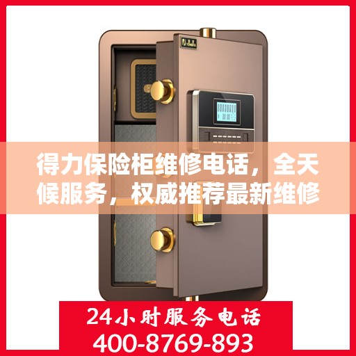 得力保险柜维修电话，全天候服务，权威推荐最新维修热线