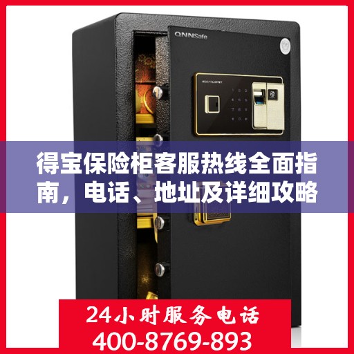得宝保险柜客服热线全面指南，电话、地址及详细攻略