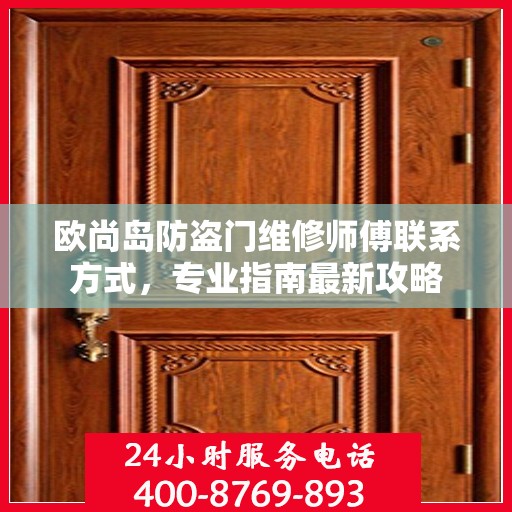 欧尚岛防盗门维修师傅联系方式，专业指南最新攻略