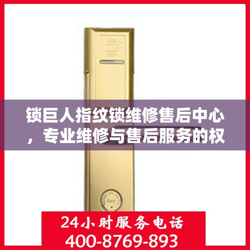 锁巨人指纹锁维修售后中心，专业维修与售后服务的权威指南