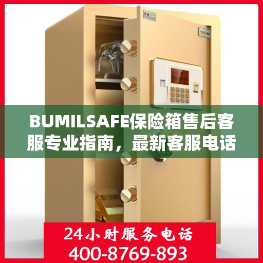 BUMILSAFE保险箱售后客服专业指南，最新客服电话攻略