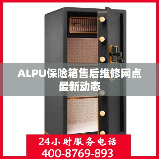 ALPU保险箱售后维修网点最新动态
