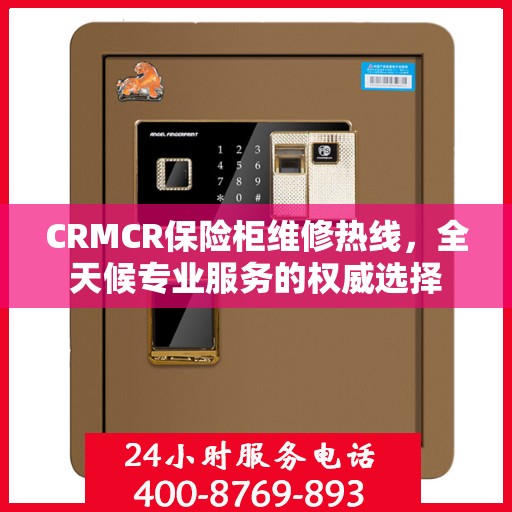 CRMCR保险柜维修热线，全天候专业服务的权威选择