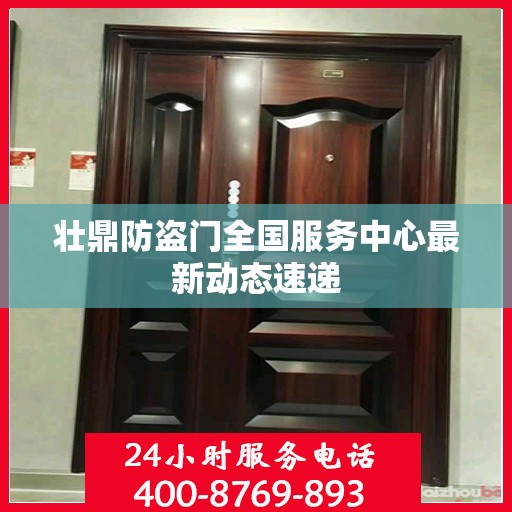 壮鼎防盗门全国服务中心最新动态速递