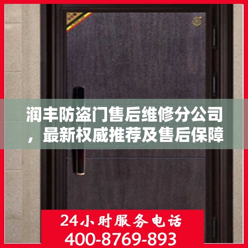 润丰防盗门售后维修分公司，最新权威推荐及售后保障解析