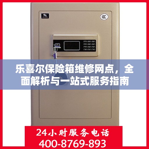 乐喜尔保险箱维修网点，全面解析与一站式服务指南