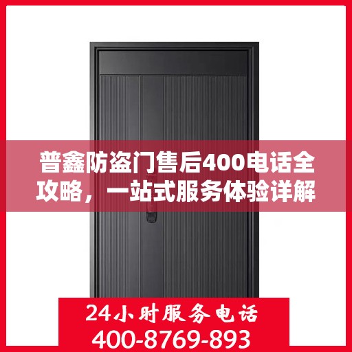 普鑫防盗门售后400电话全攻略，一站式服务体验详解