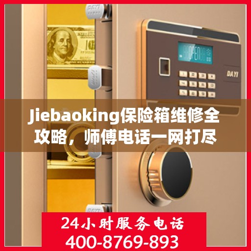 Jiebaoking保险箱维修全攻略，师傅电话一网打尽