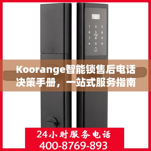 Koorange智能锁售后电话决策手册，一站式服务指南