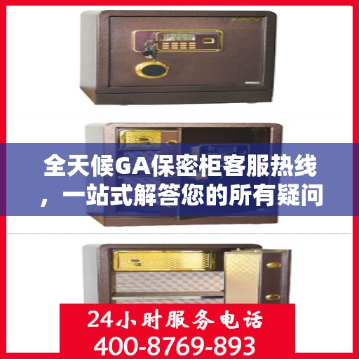 全天候GA保密柜客服热线，一站式解答您的所有疑问
