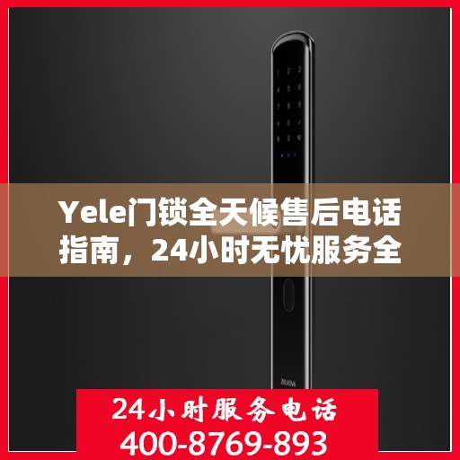 Yele门锁全天候售后电话指南，24小时无忧服务全攻略