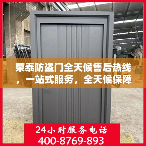荣泰防盗门全天候售后热线，一站式服务，全天候保障