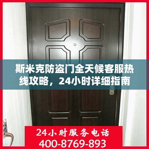 斯米克防盗门全天候客服热线攻略，24小时详细指南
