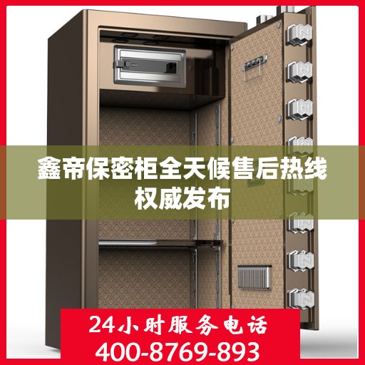 鑫帝保密柜全天候售后热线权威发布