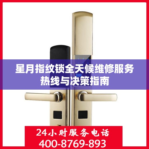 星月指纹锁全天候维修服务热线与决策指南