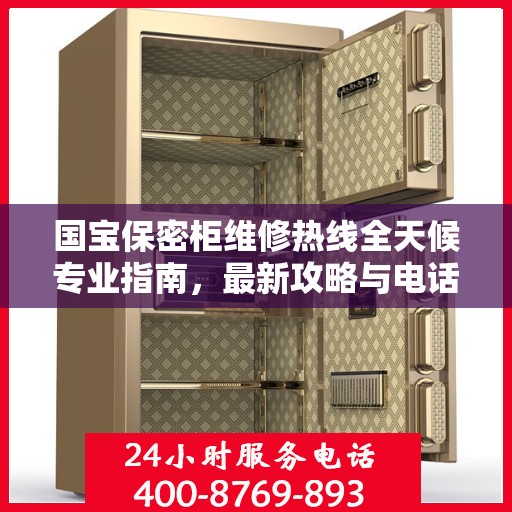 国宝保密柜维修热线全天候专业指南，最新攻略与电话速查
