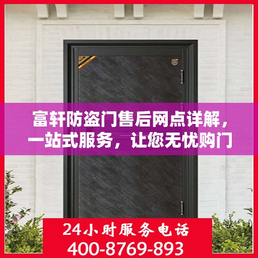 富轩防盗门售后网点详解，一站式服务，让您无忧购门！