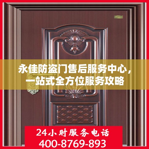 永佳防盗门售后服务中心，一站式全方位服务攻略