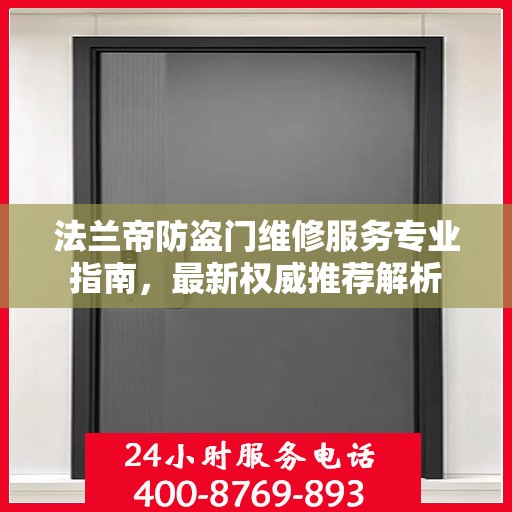 法兰帝防盗门维修服务专业指南，最新权威推荐解析