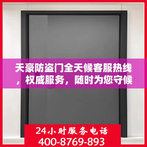 天豪防盗门全天候客服热线，权威服务，随时为您守候