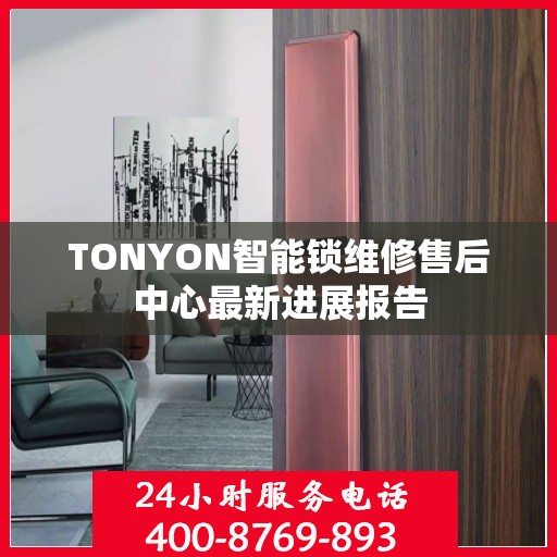 TONYON智能锁维修售后中心最新进展报告