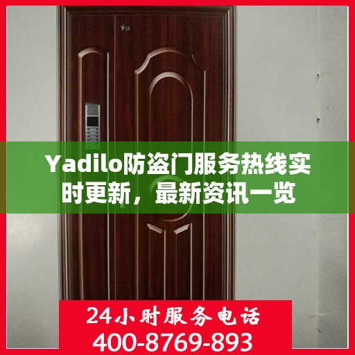 Yadilo防盗门服务热线实时更新，最新资讯一览