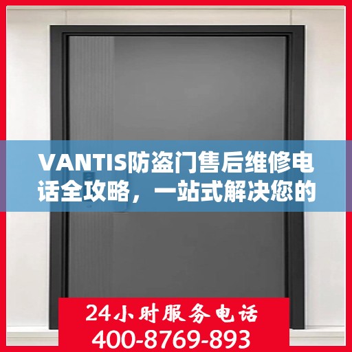 VANTIS防盗门售后维修电话全攻略，一站式解决您的维修需求