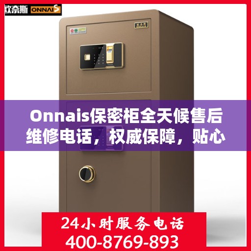 Onnais保密柜全天候售后维修电话，权威保障，贴心服务