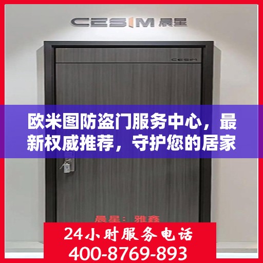 欧米图防盗门服务中心，最新权威推荐，守护您的居家安全