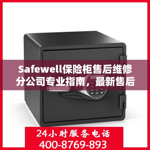 Safewell保险柜售后维修分公司专业指南，最新售后维修攻略