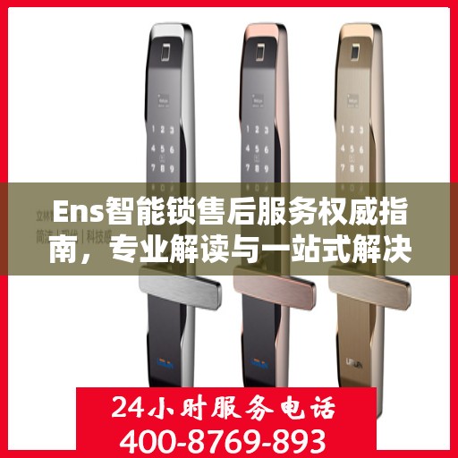 Ens智能锁售后服务权威指南，专业解读与一站式解决方案