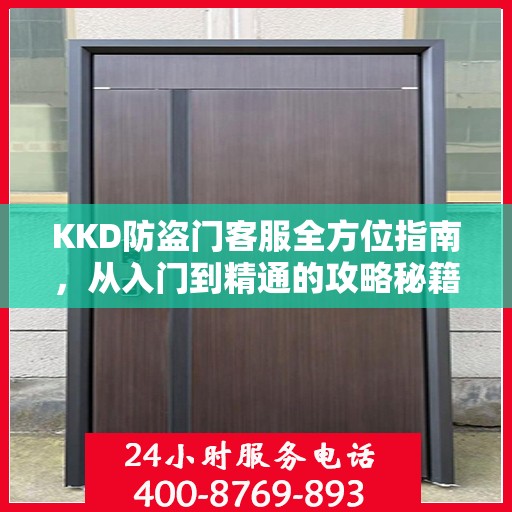 KKD防盗门客服全方位指南，从入门到精通的攻略秘籍