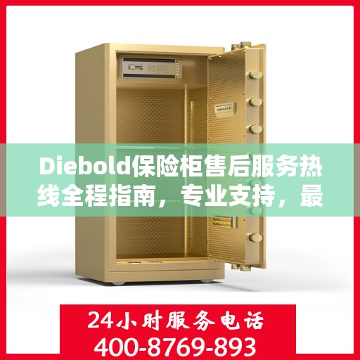 Diebold保险柜售后服务热线全程指南，专业支持，最新售后攻略