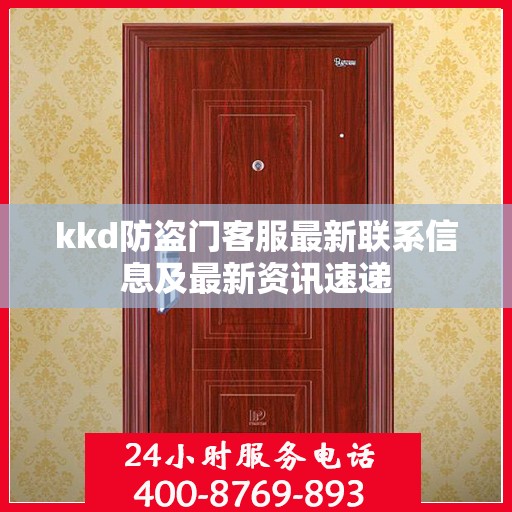 kkd防盗门客服最新联系信息及最新资讯速递