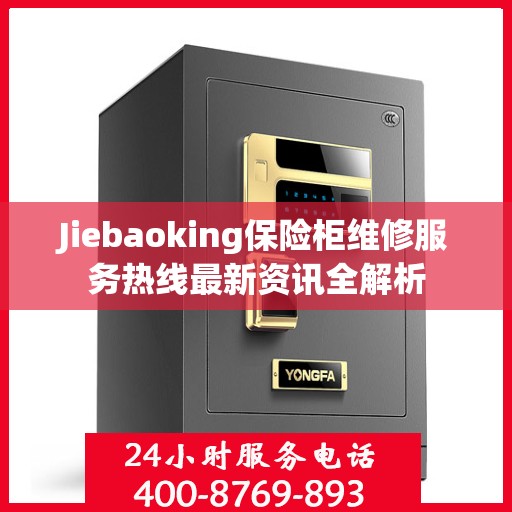 Jiebaoking保险柜维修服务热线最新资讯全解析