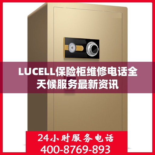 LUCELL保险柜维修电话全天候服务最新资讯