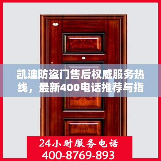 凯迪防盗门售后权威服务热线，最新400电话推荐与指南