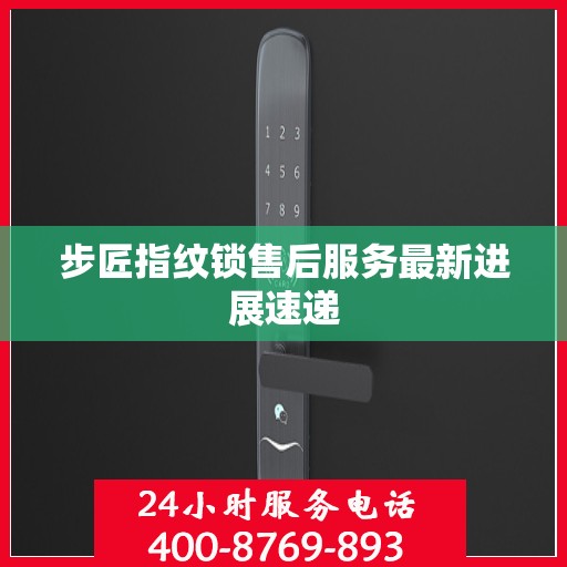 步匠指纹锁售后服务最新进展速递